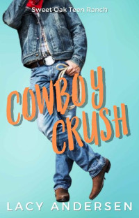 Lacy Andersen — Cowboy Crush : A Small Town, Enemies-to-Lovers YA Romance (Sweet Oak Teen Ranch Book 1)