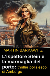 Martin Barkawitz — L'ispettore Stein e la marmaglia del porto: thriller poliziesco di Amburgo