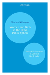Shobna Nijhawan — Women and Girls in the Hindi Public Sphere: Periodical Literature in Colonial North India