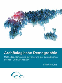 Frank Nikulka — Archäologische Demographie. Methoden, Daten und Bevölkerung der europäischen Bronze- und Eisenzeiten