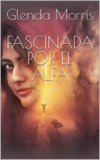 Glenda Morris — FASCINADA POR EL ALFA (Spanish Edition)