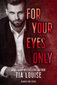 Tia Louise — For Your Eyes Only: A forbidden, billionaire romance. (Blurred Lines)