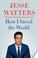 Jesse Watters — How I Saved the World