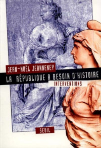Jean-Noël Jeanneney [Jeanneney, Jean-Noël] — La République a besoin d'Histoire