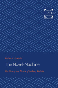 Walter Kendrick — The Novel-Machine: The Theory and Fiction of Anthony Trollope