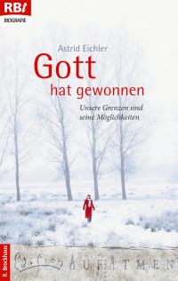 Astrid Eichler; — Gott hat gewonnen