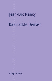 Jean-Luc Nancy; — Das nackte Denken