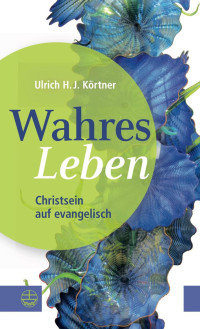 Ulrich H. J. Körtner — Wahres Leben