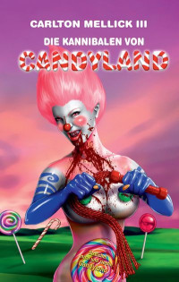 Carlton Mellick III — Die Kannibalen von Candyland: Bizarro Fiction (German Edition)