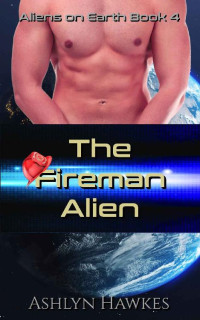 Ashlyn Hawkes — The Fireman Alien: A SciFi Romance