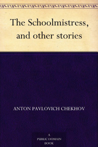 Anton Pavlovich Chekhov — The Schoolmistress, and Other Stories