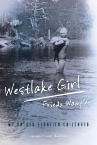 Frieda Wampler, Larry Wampler — Westlake Girl: My Oregon Frontier Childhood