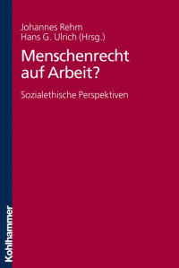 Johannes Rehm & Hans G. Ulrich (Hrsg.) — Menschenrecht auf Arbeit?