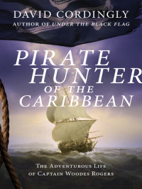 Cordingly, David — [Pirate Hunter of the Caribbean 01] • The Adventurous Life of Captain Woodes Rogers