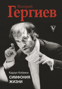 Кадзуо Кобаяси — Валерий Гергиев. Симфония жизни [litres]