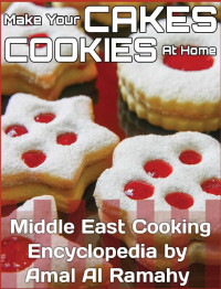 Amal Al Ramahy — Make Your Cakes And Cookies At Home: Middle East Cooking Encyclopedia by Amal Al Ramahy (One Thousand And One Recipes Book 14)