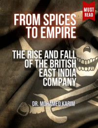 Mohamed Karim — From Spices to Empire: The Rise and Fall of the British East India Company