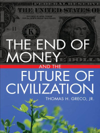 Thomas H. Greco, JR. — The End of Money and the Future of Civilization