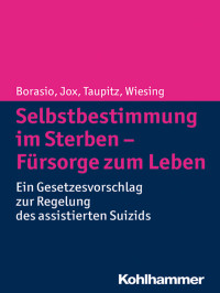 Gian Domenico Borasio, Ralf Jox, Jochen Taupitz, Urban Wiesing — Selbstbestimmung im Sterben - Fürsorge zum Leben