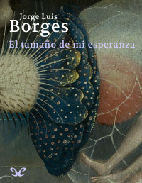 Jorge Luis Borges — El Tamaño De Mi Esperanza