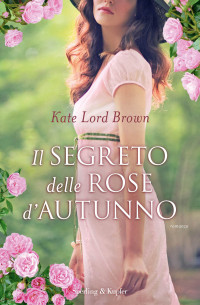 Kate Lord Brown — Il segreto delle rose d'autunno
