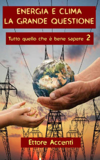 Ettore Accenti & Eva Accenti — ENERGIA E CLIMA LA GRANDE QUESTIONE: Tutto quello che è bene sapere 2 (Italian Edition)