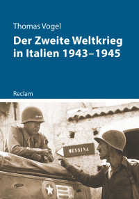 Thomas Vogel; — Der Zweite Weltkrieg in Italien 1943-1945. Kriege der Moderne