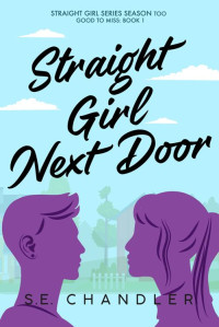 S.E. Chandler — Straight Girl Next Door: A return-to-hometown, second chance, hurt/comfort, toaster-oven/first-time lesbian, happily-ever-after rom-com romance novel (Straight ... Girls Series Season Too (Too Good to Miss))