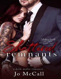 Jo McCall — Shattered Remnants (A Dark Enemies to Lovers Mafia Romance): Shattered World Series BK: 2