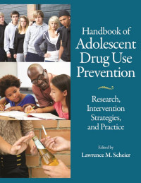 Scheier, Lawrence M. — Handbook of Adolescent Drug Use Prevention: Research, Intervention Strategies, and Practice