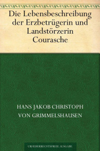 Grimmelshausen, Hans Jakob Christoffel von — Die Lebensbeschreibung der Erzbetrügerin und Landstörzerin Courasche