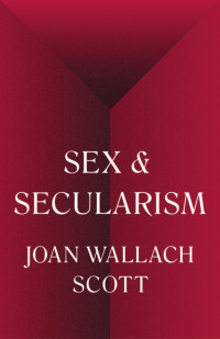 Scott, Joan Wallach — Sex and Secularism