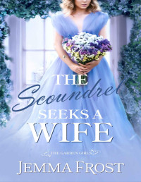 Jemma Frost — The Scoundrel Seeks a Wife: A Steamy Victorian Romance (The Garden Girls Book 3)