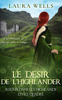 Laura Wells — Le Désir de l'Highlander (Réunis dans les Highlands, livre 4).