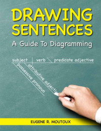 Eugene R. Moutoux — Drawing Sentences: A Guide to Diagramming