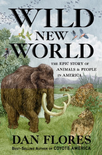 Dan Flores — Wild New World: the Epic Story of Animals and People in America
