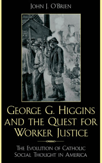 O'Brien, John J. — George G. Higgins and the Quest for Worker Justice