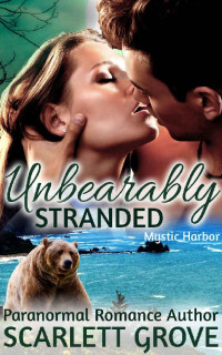 Scarlett Grove [Grove, Scarlett] — Unbearably Stranded (BBW Bear Shifter Romance) (Mystic Harbor Book 1)