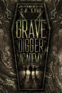 C.A. King [King, C.A.] — Grave Digger Academy