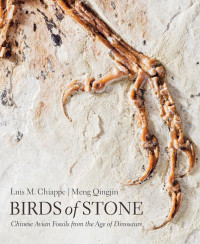 Luis M. Chiappe & Meng Qingjin — Birds of Stone: Chinese Avian Fossils from the Age of Dinosaurs