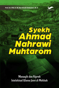 M. Nur Kholis Setiawan — Syekh Ahmad Nahrawi Muhtarom: Manaqib dan Kiprah Intelektual Ulama Jawi di Mekkah