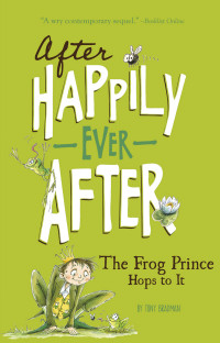 Bradman, Tony — [After Happily Ever After 01] • The Frog Prince Hops to It