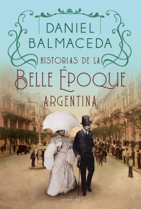 Daniel Balmaceda — Historias de la Belle Époque argentina