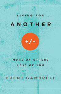 Gambrell, Brent; — Living for Another: More of Others, Less of You