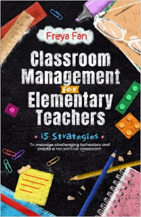 Freya Fan — Classroom Management for Elementary Teachers: 15 Strategies to Manage Challenging Behaviors and Create a Responsive Classroom