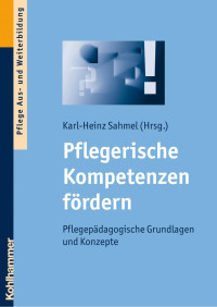 Karl-Heinz Sahmel — Pflegerische Kompetenzen fördern: Pflegepädagogische Grundlagen und Konzepte