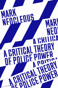 Mark Neocleous; — A Critical Theory of Police Power