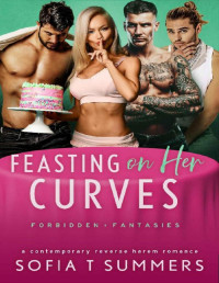 Sofia T Summers — Feasting on Her Curves: A Contemporary Reverse Harem Romance (Forbidden Fantasies)