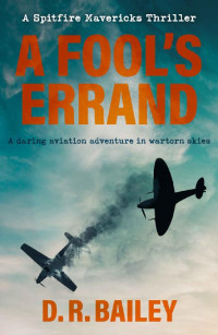 D. R. Bailey — A Fool's Errand: A daring aviation adventure in wartorn skies (Spitfire Mavericks Thrillers Book 2)