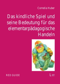 Cornelia Huber — Das kindliche Spiel und seine Bedeutung für das elementarpädagogische Handeln